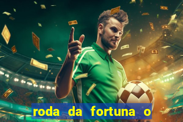 roda da fortuna o que ele sente por mim